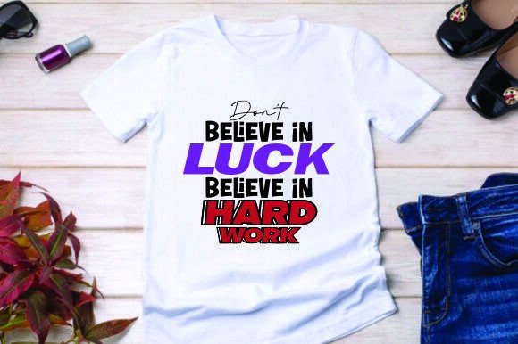 Don’t Believe in Luck — Believe in Hard Work
